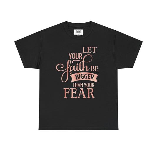 Inspirational Faith Unisex T-Shirt - Let Your Faith Be Bigger Than Your Fear